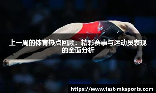 上一周的体育热点回顾：精彩赛事与运动员表现的全面分析